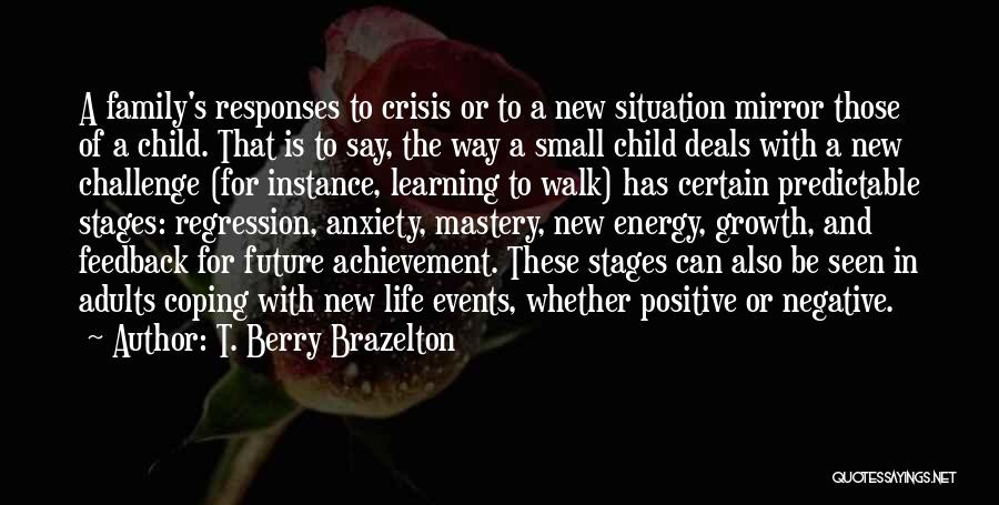 T. Berry Brazelton Quotes: A Family's Responses To Crisis Or To A New Situation Mirror Those Of A Child. That Is To Say, The