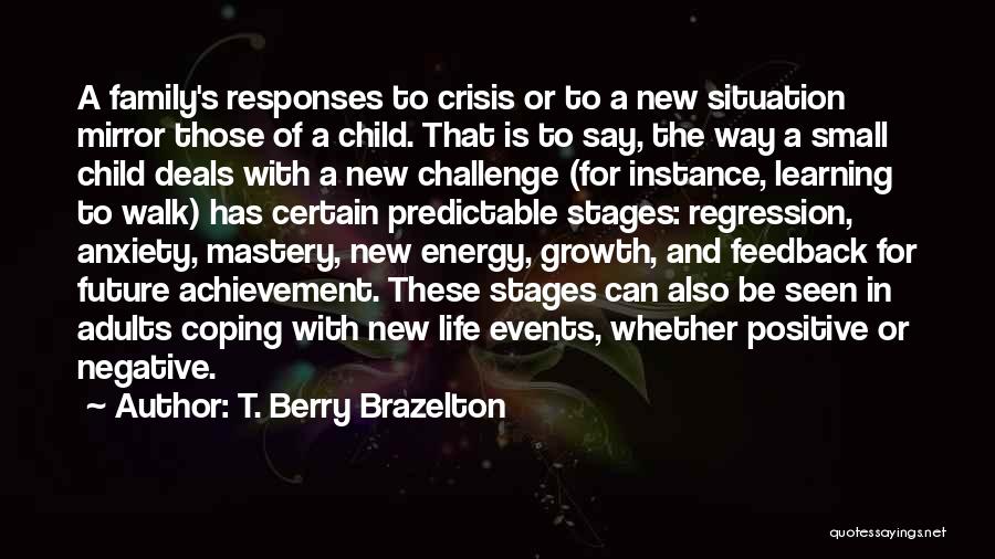 T. Berry Brazelton Quotes: A Family's Responses To Crisis Or To A New Situation Mirror Those Of A Child. That Is To Say, The