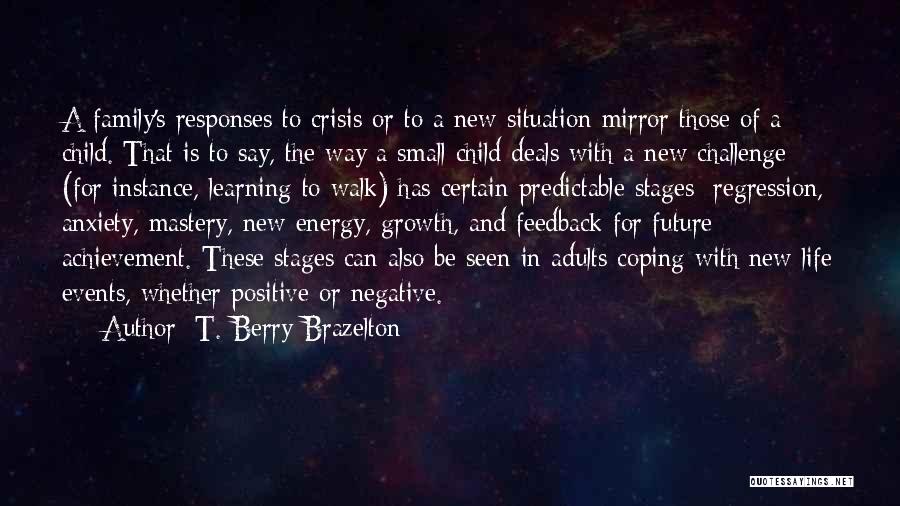 T. Berry Brazelton Quotes: A Family's Responses To Crisis Or To A New Situation Mirror Those Of A Child. That Is To Say, The