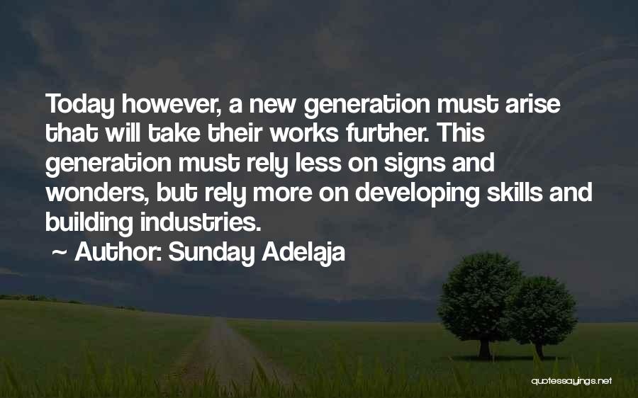 Sunday Adelaja Quotes: Today However, A New Generation Must Arise That Will Take Their Works Further. This Generation Must Rely Less On Signs