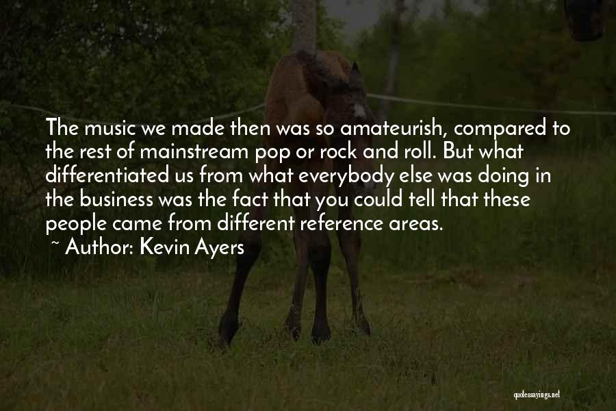 Kevin Ayers Quotes: The Music We Made Then Was So Amateurish, Compared To The Rest Of Mainstream Pop Or Rock And Roll. But