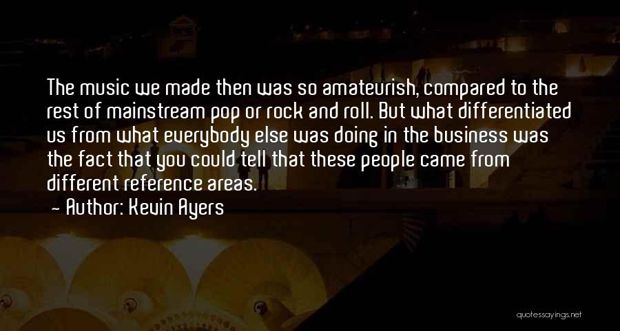 Kevin Ayers Quotes: The Music We Made Then Was So Amateurish, Compared To The Rest Of Mainstream Pop Or Rock And Roll. But