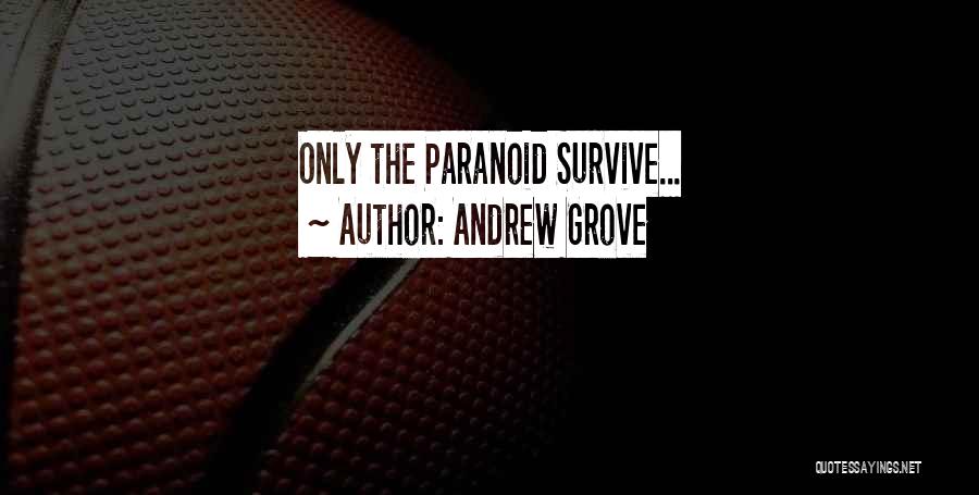 Andrew Grove Quotes: Only The Paranoid Survive...