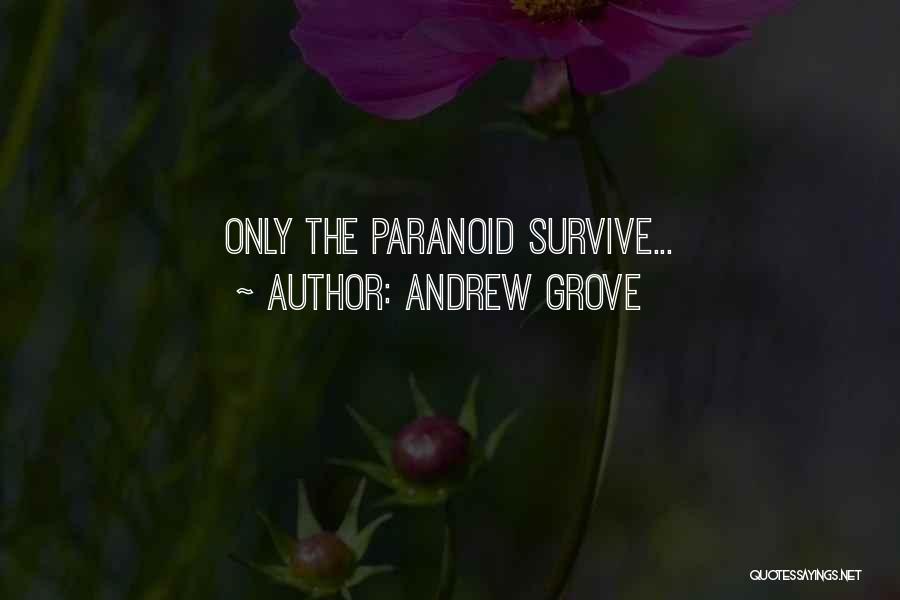 Andrew Grove Quotes: Only The Paranoid Survive...