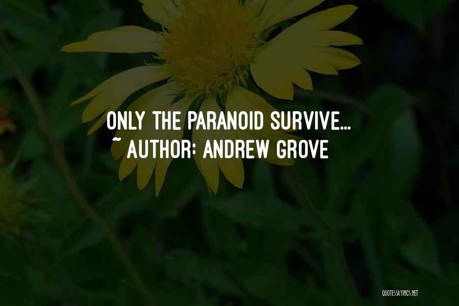 Andrew Grove Quotes: Only The Paranoid Survive...