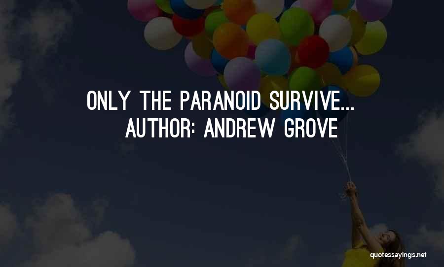 Andrew Grove Quotes: Only The Paranoid Survive...