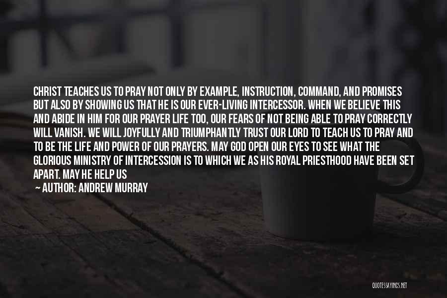 Andrew Murray Quotes: Christ Teaches Us To Pray Not Only By Example, Instruction, Command, And Promises But Also By Showing Us That He