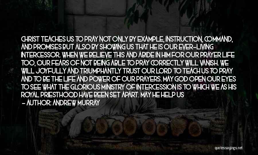 Andrew Murray Quotes: Christ Teaches Us To Pray Not Only By Example, Instruction, Command, And Promises But Also By Showing Us That He