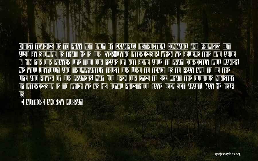 Andrew Murray Quotes: Christ Teaches Us To Pray Not Only By Example, Instruction, Command, And Promises But Also By Showing Us That He