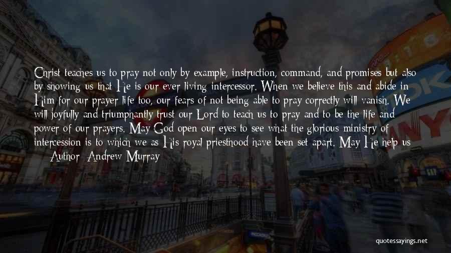 Andrew Murray Quotes: Christ Teaches Us To Pray Not Only By Example, Instruction, Command, And Promises But Also By Showing Us That He