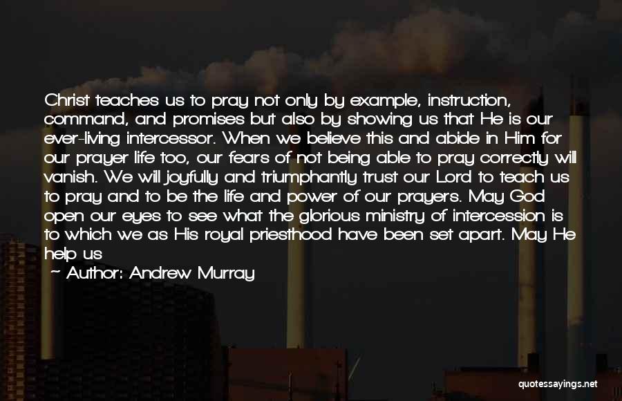 Andrew Murray Quotes: Christ Teaches Us To Pray Not Only By Example, Instruction, Command, And Promises But Also By Showing Us That He