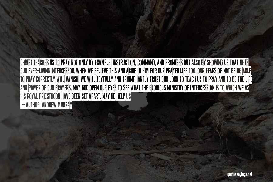 Andrew Murray Quotes: Christ Teaches Us To Pray Not Only By Example, Instruction, Command, And Promises But Also By Showing Us That He