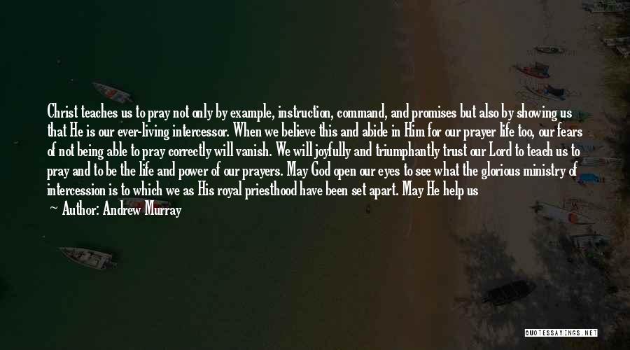 Andrew Murray Quotes: Christ Teaches Us To Pray Not Only By Example, Instruction, Command, And Promises But Also By Showing Us That He