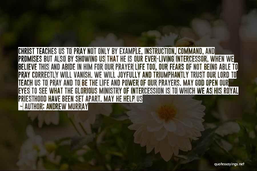 Andrew Murray Quotes: Christ Teaches Us To Pray Not Only By Example, Instruction, Command, And Promises But Also By Showing Us That He