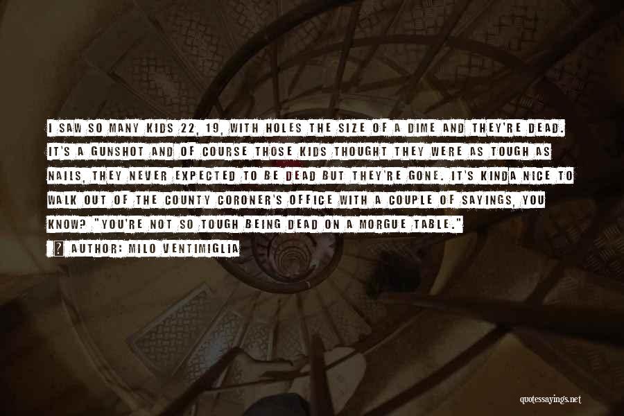 Milo Ventimiglia Quotes: I Saw So Many Kids 22, 19, With Holes The Size Of A Dime And They're Dead. It's A Gunshot