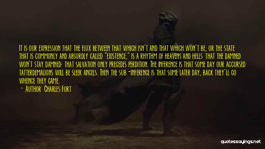 Charles Fort Quotes: It Is Our Expression That The Flux Between That Which Isn't And That Which Won't Be, Or The State That