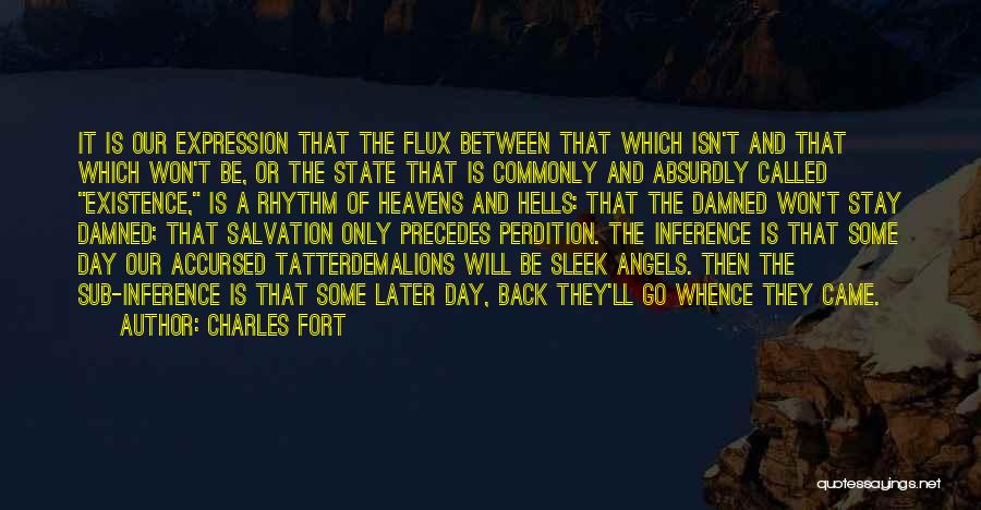 Charles Fort Quotes: It Is Our Expression That The Flux Between That Which Isn't And That Which Won't Be, Or The State That