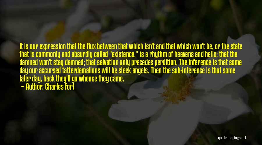 Charles Fort Quotes: It Is Our Expression That The Flux Between That Which Isn't And That Which Won't Be, Or The State That