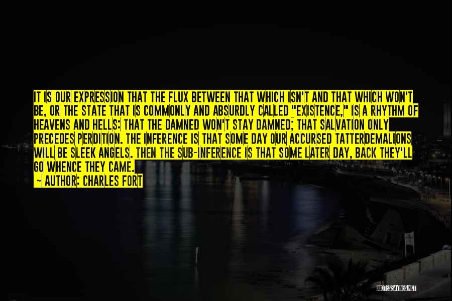 Charles Fort Quotes: It Is Our Expression That The Flux Between That Which Isn't And That Which Won't Be, Or The State That