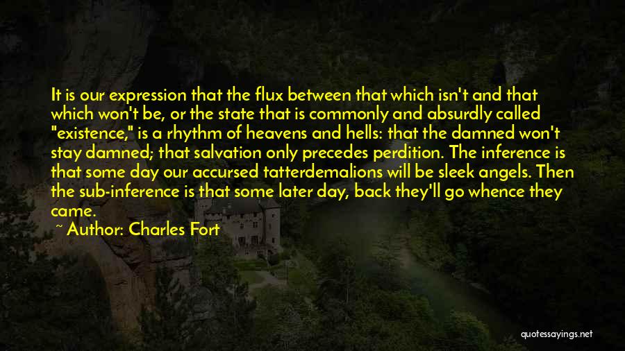 Charles Fort Quotes: It Is Our Expression That The Flux Between That Which Isn't And That Which Won't Be, Or The State That