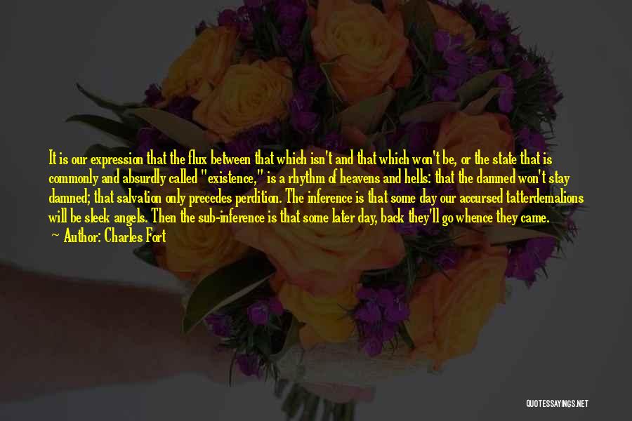 Charles Fort Quotes: It Is Our Expression That The Flux Between That Which Isn't And That Which Won't Be, Or The State That