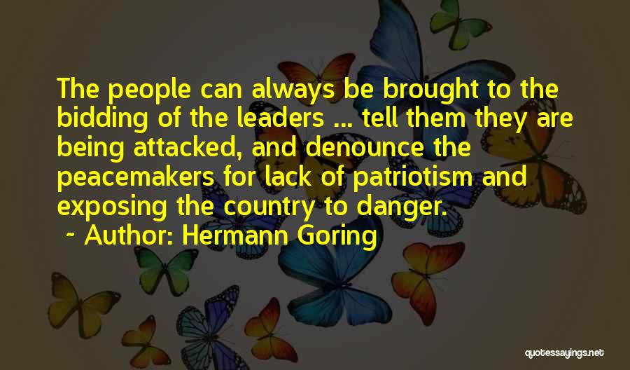 Hermann Goring Quotes: The People Can Always Be Brought To The Bidding Of The Leaders ... Tell Them They Are Being Attacked, And