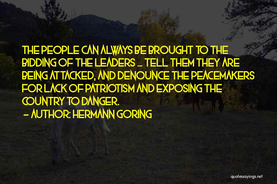 Hermann Goring Quotes: The People Can Always Be Brought To The Bidding Of The Leaders ... Tell Them They Are Being Attacked, And