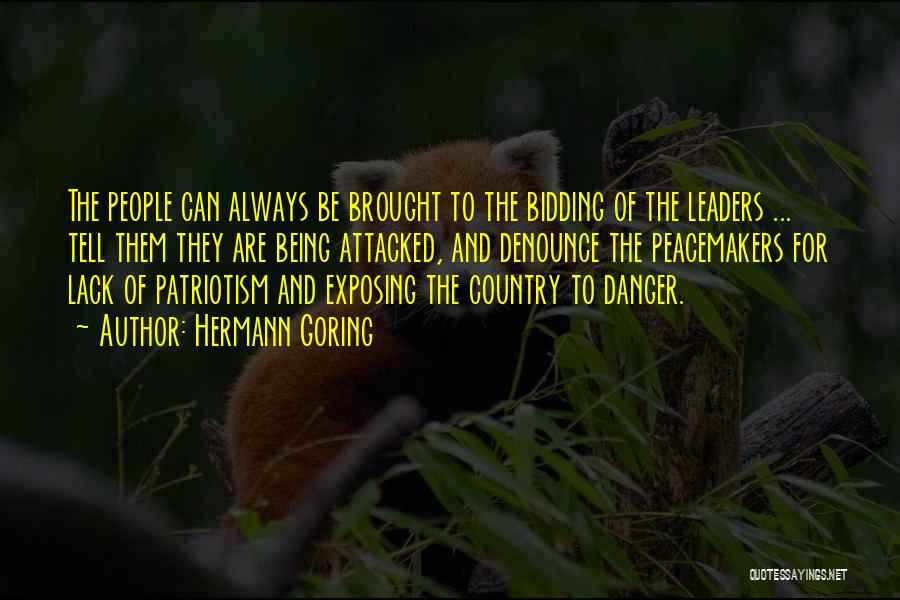 Hermann Goring Quotes: The People Can Always Be Brought To The Bidding Of The Leaders ... Tell Them They Are Being Attacked, And