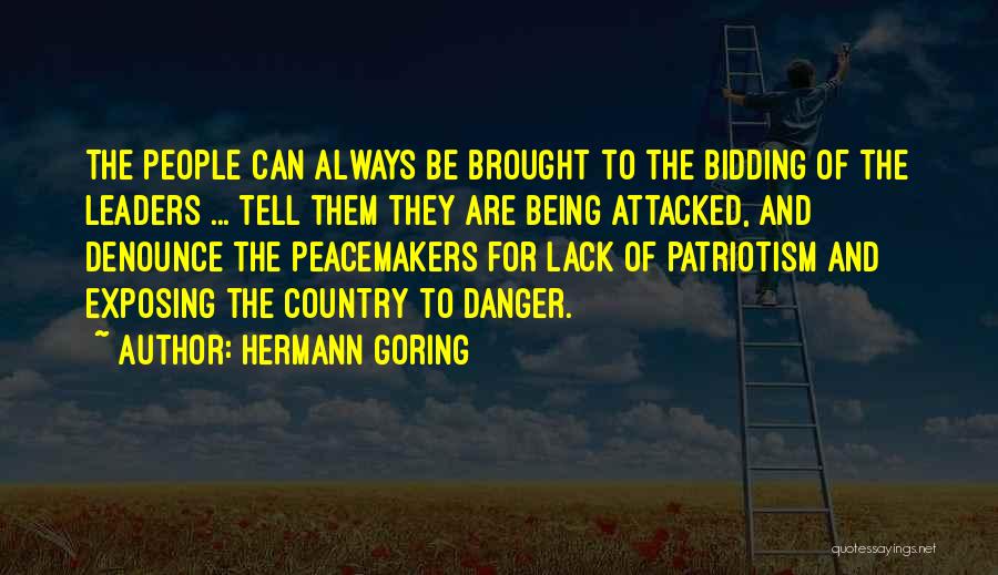 Hermann Goring Quotes: The People Can Always Be Brought To The Bidding Of The Leaders ... Tell Them They Are Being Attacked, And