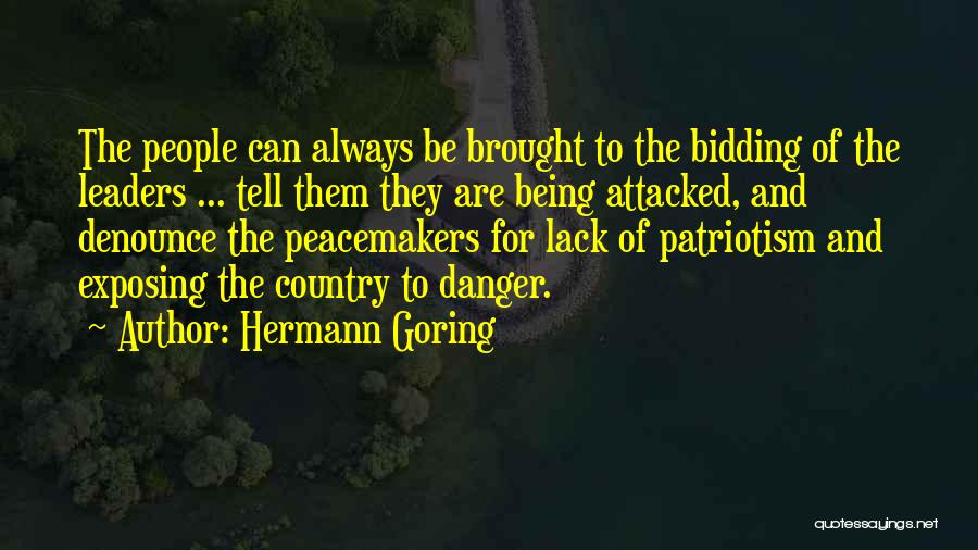 Hermann Goring Quotes: The People Can Always Be Brought To The Bidding Of The Leaders ... Tell Them They Are Being Attacked, And