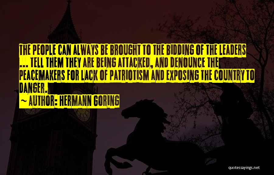 Hermann Goring Quotes: The People Can Always Be Brought To The Bidding Of The Leaders ... Tell Them They Are Being Attacked, And
