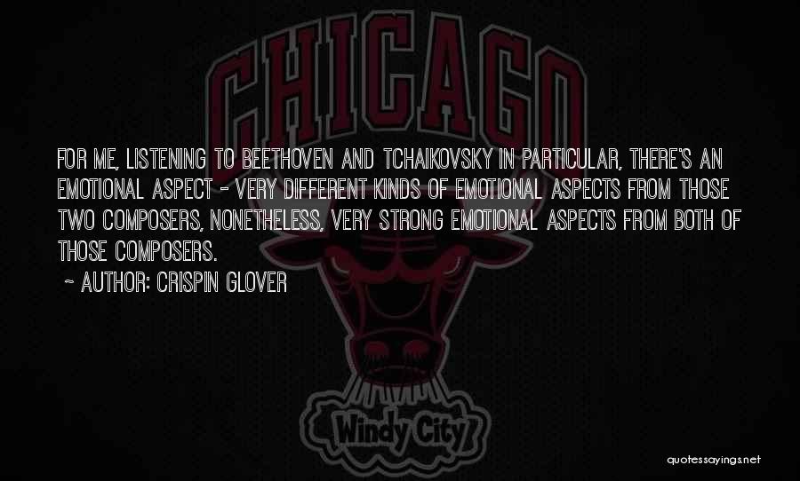 Crispin Glover Quotes: For Me, Listening To Beethoven And Tchaikovsky In Particular, There's An Emotional Aspect - Very Different Kinds Of Emotional Aspects