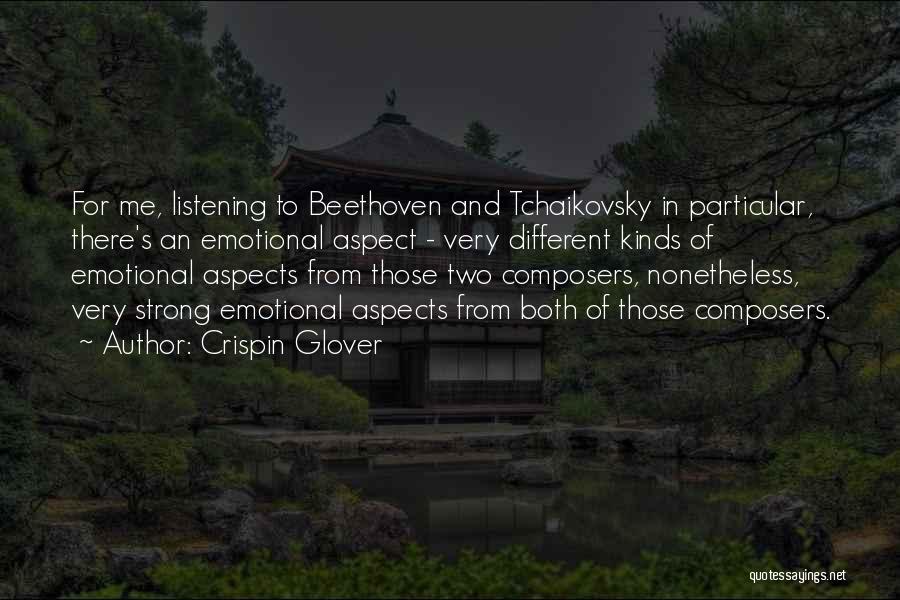 Crispin Glover Quotes: For Me, Listening To Beethoven And Tchaikovsky In Particular, There's An Emotional Aspect - Very Different Kinds Of Emotional Aspects