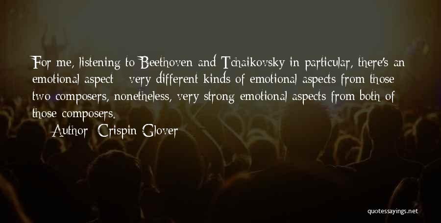 Crispin Glover Quotes: For Me, Listening To Beethoven And Tchaikovsky In Particular, There's An Emotional Aspect - Very Different Kinds Of Emotional Aspects