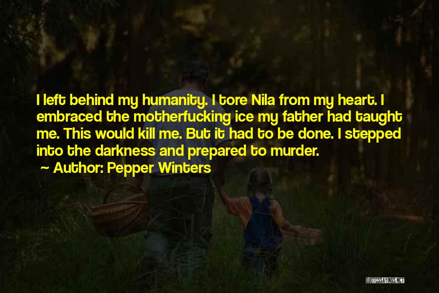 Pepper Winters Quotes: I Left Behind My Humanity. I Tore Nila From My Heart. I Embraced The Motherfucking Ice My Father Had Taught