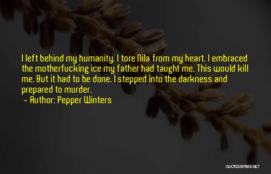 Pepper Winters Quotes: I Left Behind My Humanity. I Tore Nila From My Heart. I Embraced The Motherfucking Ice My Father Had Taught