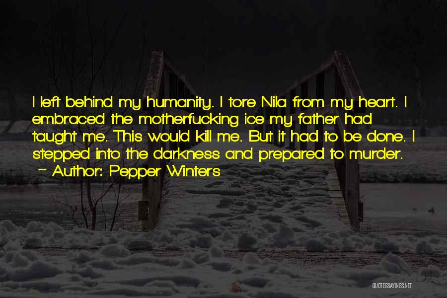 Pepper Winters Quotes: I Left Behind My Humanity. I Tore Nila From My Heart. I Embraced The Motherfucking Ice My Father Had Taught