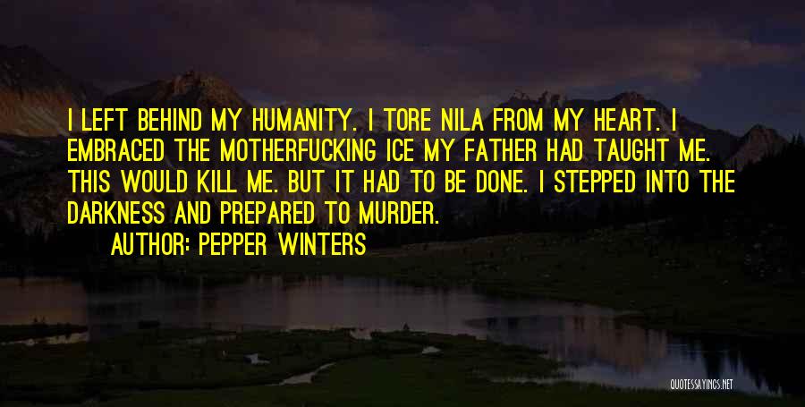 Pepper Winters Quotes: I Left Behind My Humanity. I Tore Nila From My Heart. I Embraced The Motherfucking Ice My Father Had Taught