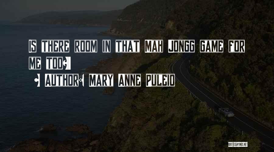 Mary Anne Puleio Quotes: Is There Room In That Mah Jongg Game For Me Too?!