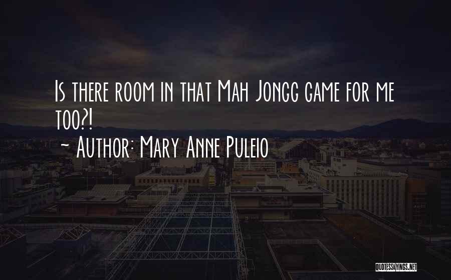 Mary Anne Puleio Quotes: Is There Room In That Mah Jongg Game For Me Too?!