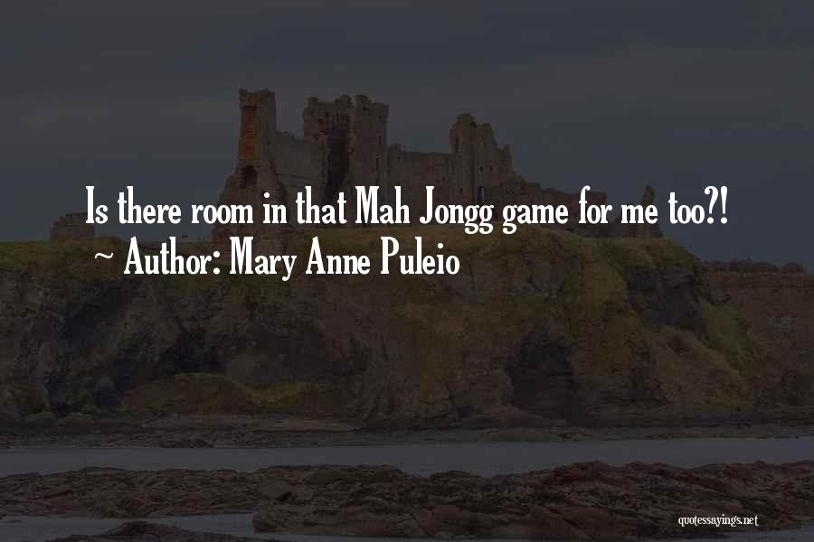 Mary Anne Puleio Quotes: Is There Room In That Mah Jongg Game For Me Too?!