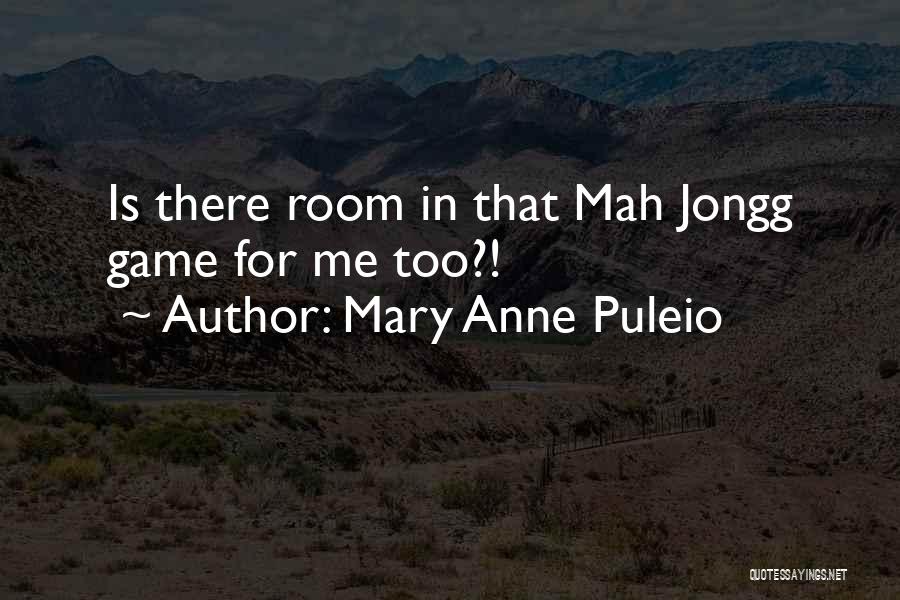 Mary Anne Puleio Quotes: Is There Room In That Mah Jongg Game For Me Too?!