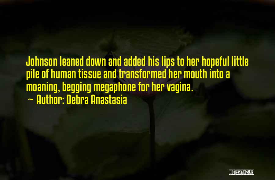 Debra Anastasia Quotes: Johnson Leaned Down And Added His Lips To Her Hopeful Little Pile Of Human Tissue And Transformed Her Mouth Into
