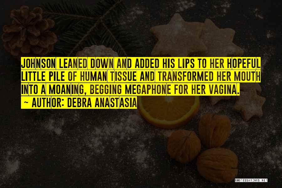 Debra Anastasia Quotes: Johnson Leaned Down And Added His Lips To Her Hopeful Little Pile Of Human Tissue And Transformed Her Mouth Into