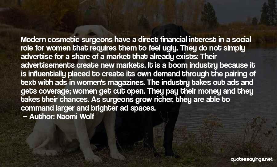 Naomi Wolf Quotes: Modern Cosmetic Surgeons Have A Direct Financial Interest In A Social Role For Women That Requires Them To Feel Ugly.