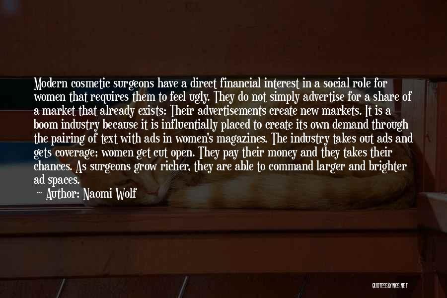 Naomi Wolf Quotes: Modern Cosmetic Surgeons Have A Direct Financial Interest In A Social Role For Women That Requires Them To Feel Ugly.