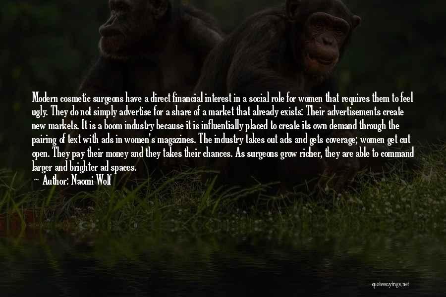 Naomi Wolf Quotes: Modern Cosmetic Surgeons Have A Direct Financial Interest In A Social Role For Women That Requires Them To Feel Ugly.