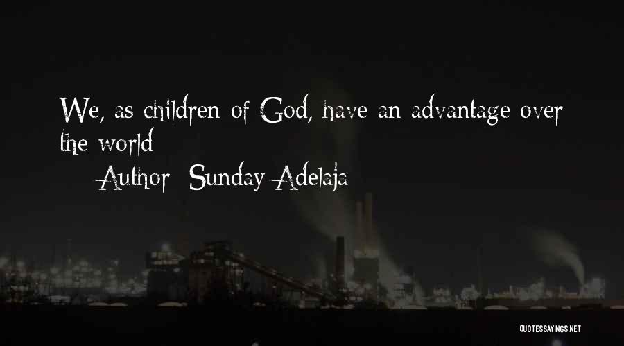 Sunday Adelaja Quotes: We, As Children Of God, Have An Advantage Over The World