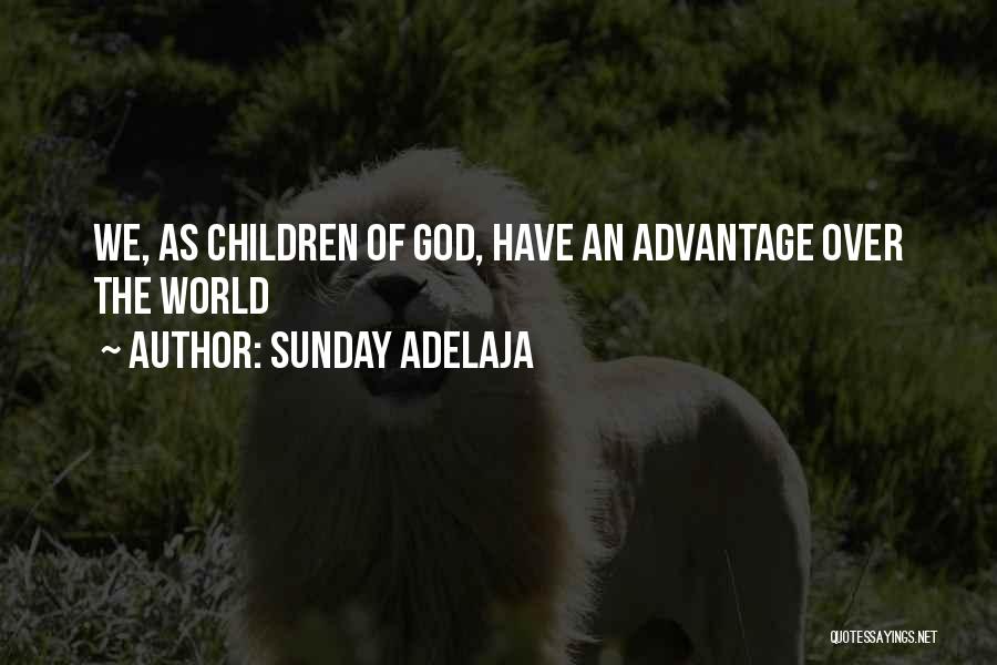 Sunday Adelaja Quotes: We, As Children Of God, Have An Advantage Over The World