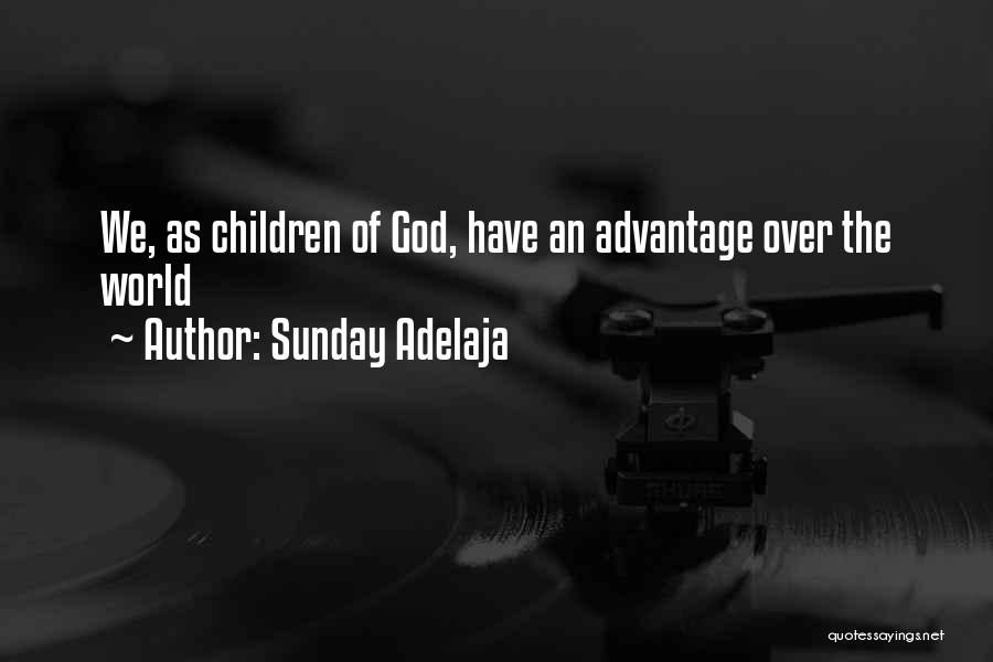 Sunday Adelaja Quotes: We, As Children Of God, Have An Advantage Over The World
